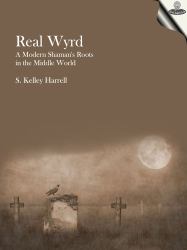 Real Wyrd : A Modern Shaman's Roots in the Middle World