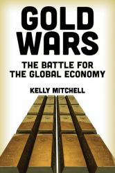 Gold Wars : The Battle for the Global Economy
