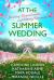 At the Summer Wedding : Shocking, Unpredictable, and Utterly Romantic At the Summer Wedding : Shocking, Unpredictable, and Utterly Romantic