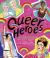 Queer Heroes : Meet 53 LGBTQ Heroes from Past and Present!
