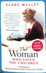 The Woman Who Saved the Children : A Biography of Eglantyne Jebb: Founder of Save the Children