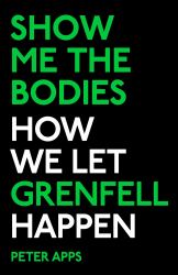 Show Me the Bodies : How We Let Grenfell Happen