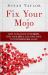 Fix Your Mojo : How to Balance Your Body, Find Your Zen, and Add Some Spice to Your Love Life Again