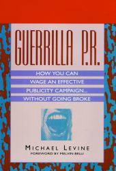Guerrilla P. R. : How You Can Wage an Effective Publicity Campaign... without Going Broke