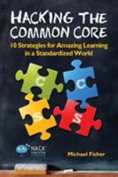 Hacking the Common Core : 10 Strategies for Amazing Learning in a Standardized World