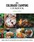 The Colorado Camping Cookbook : Simple Recipes and Local Ingredients Best Enjoyed in the Great Outdoors