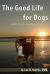 The Good Life for Dogs : Health, Lifestyle, Happiness, Meaning