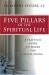 Five Pillars of the Spiritual Life : A Practical Guide to Prayer for Active People
