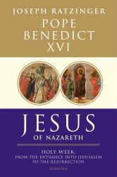 Jesus of Nazareth : Part Two Holy Week from the Entrance into Jerusalem to the Resurrection