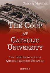 Coup at Catholic University : The 1968 Revolution in American Catholic Education