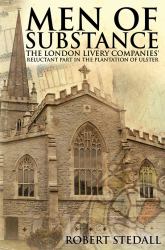 Men of Substance : The London Livery Companies' Reluctant Part in the Plantation of Ulster