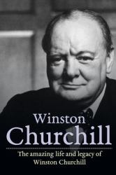 Winston Churchill : The Amazing Life and Legacy of Winston Churchill