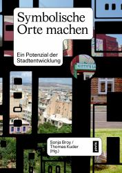 Symbolische Orte Machen : Ein Potenzial der Stadtentwicklung