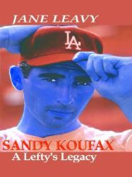 Sandy Koufax : A Lefty's Legacy