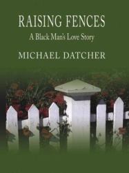 Raising Fences : A Black Man's Love Story
