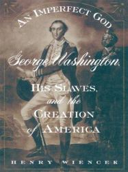 An Imperfect God : George Washington, His Slaves, and the Creation of America