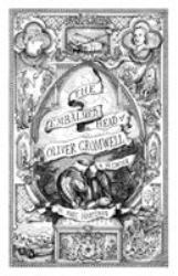 The Embalmed Head of Oliver Cromwell : The Complete History of the Head of the Ruler of the Commonwealth of England, Scotland and Ireland, with Accounts from Early per: a Memoir