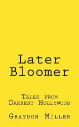 Later Bloomer : Tales from Darkest Hollywood