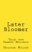 Later Bloomer : Tales from Darkest Hollywood Later Bloomer : Tales from Darkest Hollywood