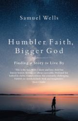 Humbler Faith, Bigger God : Finding a Story to Live By
