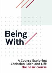 Being With : Exploring Life and Faith Together: The Core Course