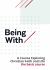 Being With : Exploring Life and Faith Together: The Core Course