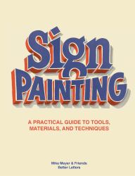 The Sign Painting : A Practical Guide to Tools, Materials, and Techniques
