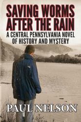 Saving Worms after the Rain : A Central Pennsylvania Novel of History and Mystery