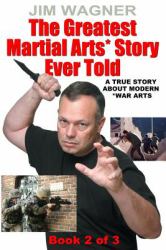 The Greatest Martial Arts* Story Ever Told (Book 2 Of 3) : A True Story about Modern *War Arts