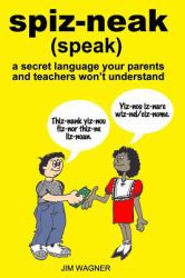 Spiz-Neak : A Secret Language Your Parents and Teachers Won't Understand