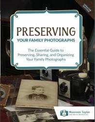 Preserving Family Photographs : The Essential Guide to Preserving, Sharing, and Organizing Your Family Photographs