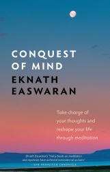 Conquest of Mind : Take Charge of Your Thoughts and Reshape Your Life Through Meditation