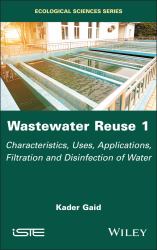 Wastewater Reuse, Volume 1 : Characteristics, Uses, Applications, Filtration and Disinfection of Water