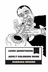 Louis Armstrong Adult Coloring Book : Legendary American Trumpeter and Jazz Influential Figure, Best US Musician and Proud African American Inspired Adult Coloring Book