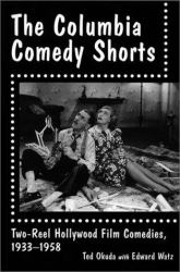 The Columbia Comedy Shorts : Two-Reel Hollywood Film Comedies, 1933-1958