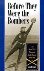 Before They Were the Bombers : The New York Yankees Early Years, 1903-1919
