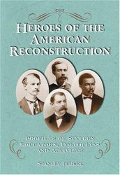 Heroes of the American Reconstruction : Profiles of Sixteen Educators, Politicians and Activists