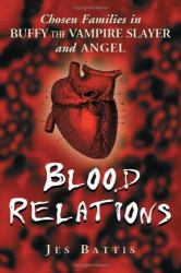 Blood Relations : Chosen Families in Buffy the Vampire Slayer and Angel