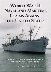 World War II Naval and Maritime Claims Against the United States : Cases in the Federal Court of Claims, 1937-1945