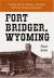 Fort Bridger, Wyoming : Trading Post for Indians, Mountain Men and Westward Migrants