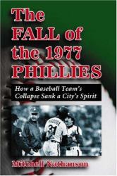 The Fall of the 1977 Phillies : How a Baseball Team's Collapse Sank a City's Spirit
