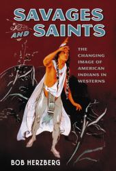 Savages and Saints : The Changing Image of American Indians in Westerns