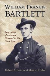 William Francis Bartlett : Biography of a Union General in the Civil War