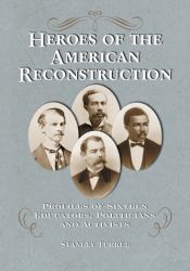 Heroes of the American Reconstruction : Profiles of Sixteen Educators, Politicians and Activists