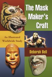 Mask Makers and Their Craft : An Illustrated Worldwide Study