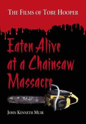 Eaten Alive at a Chainsaw Massacre : The Films of Tobe Hooper