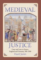 Medieval Justice : Cases and Laws in France, England and Germany, 500-1500