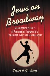 Jews on Broadway : An Historical Survey of Performers, Playwrights, Composers, Lyricists and Producers