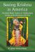 Seeing Krishna in America : The Hindu Bhakti Tradition of Vallabhacharya in India and Its Movement to the West Seeing Krishna in America : The Hindu Bhakti Tradition of Vallabhacharya in India and Its Movement to the West