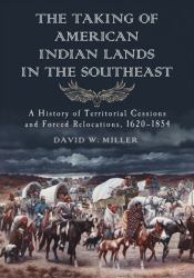 The Taking of American Indian Lands in the Southeast : A History of Territorial Cessions and Forced Relocation, 1607-1840